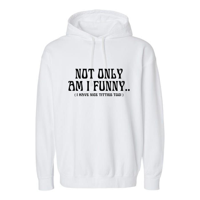 Not Only Am I Funny I Have Nice Titties Too Garment-Dyed Fleece Hoodie