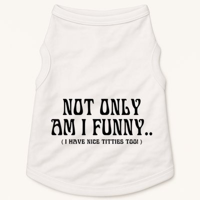 Not Only Am I Funny I Have Nice Titties Too Doggie Tank