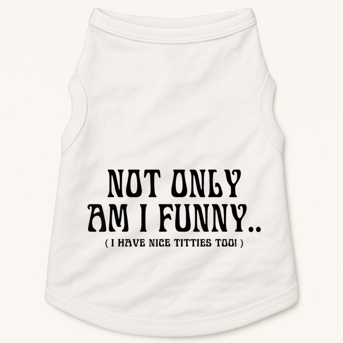 Not Only Am I Funny I Have Nice Titties Too Doggie Tank