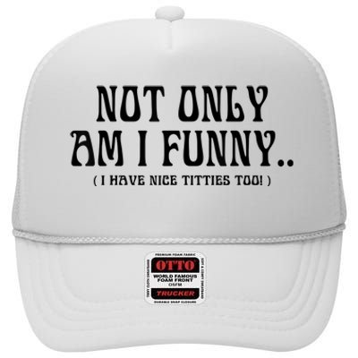 Not Only Am I Funny I Have Nice Titties Too High Crown Mesh Back Trucker Hat