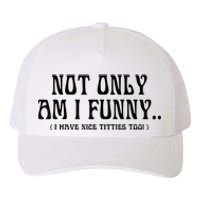 Not Only Am I Funny I Have Nice Titties Too Yupoong Adult 5-Panel Trucker Hat