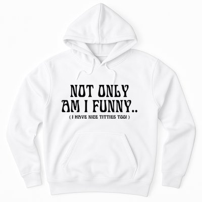 Not Only Am I Funny I Have Nice Titties Too Hoodie