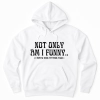 Not Only Am I Funny I Have Nice Titties Too Hoodie