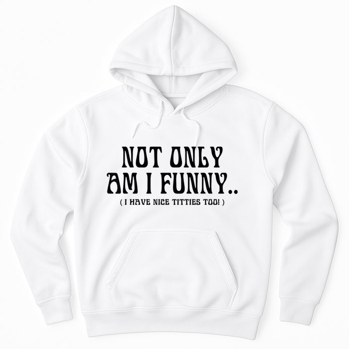 Not Only Am I Funny I Have Nice Titties Too Hoodie