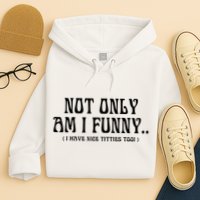 Not Only Am I Funny I Have Nice Titties Too Hoodie