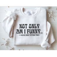 Not Only Am I Funny I Have Nice Titties Too Sweatshirt