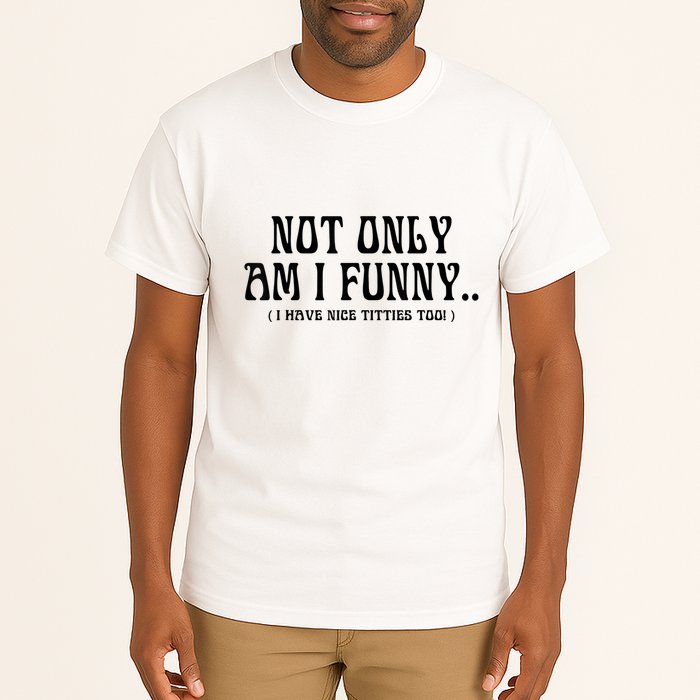 Not Only Am I Funny I Have Nice Titties Too Tall T-Shirt