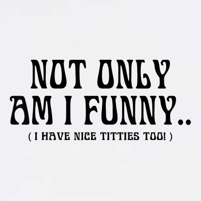 Not Only Am I Funny I Have Nice Titties Too Bucket Hat