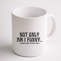 Not Only Am I Funny I Have Nice Titties Too Mug