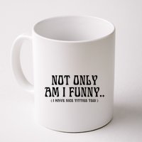 Not Only Am I Funny I Have Nice Titties Too Mug