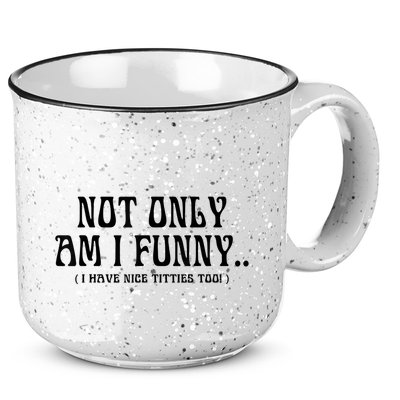 Not Only Am I Funny I Have Nice Titties Too 15oz Campfire Ceramic Mug