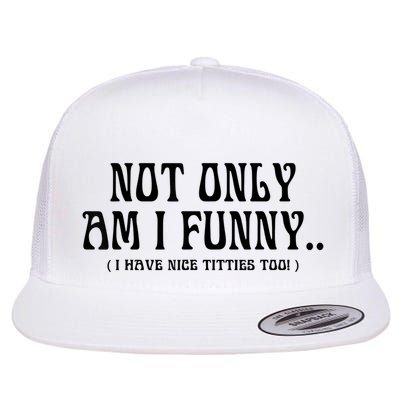 Not Only Am I Funny I Have Nice Titties Too Flatbill Hat