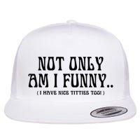 Not Only Am I Funny I Have Nice Titties Too Flatbill Hat