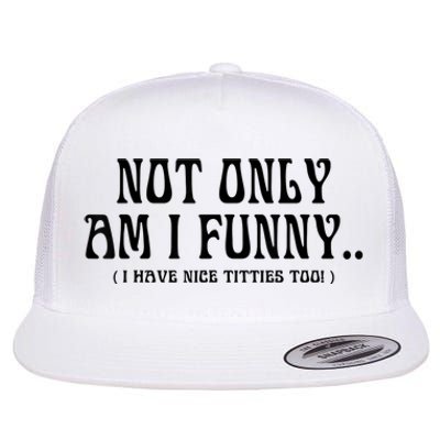 Not Only Am I Funny I Have Nice Titties Too Flat Bill Trucker Hat