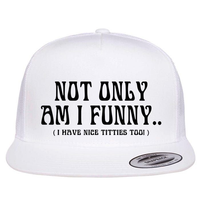 Not Only Am I Funny I Have Nice Titties Too Flatbill Hat