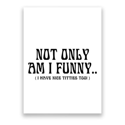 Not Only Am I Funny I Have Nice Titties Too Poster