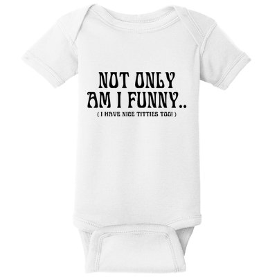 Not Only Am I Funny I Have Nice Titties Too Baby Bodysuit
