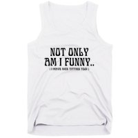 Not Only Am I Funny I Have Nice Titties Too Tank Top