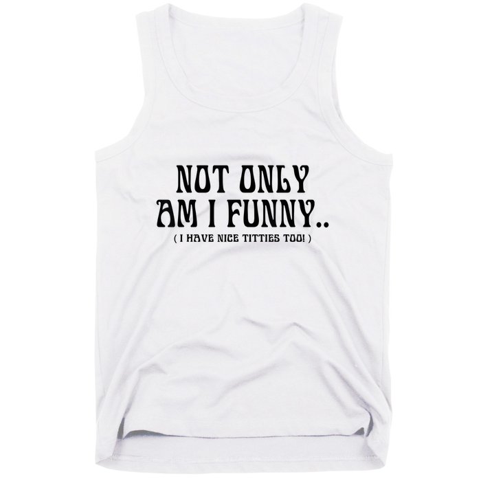 Not Only Am I Funny I Have Nice Titties Too Tank Top