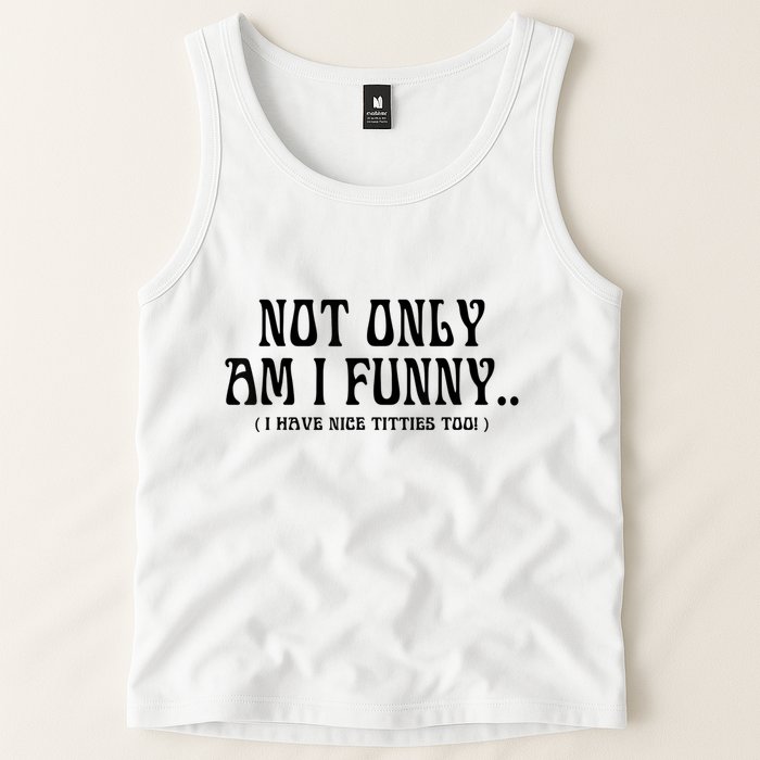 Not Only Am I Funny I Have Nice Titties Too Tank Top