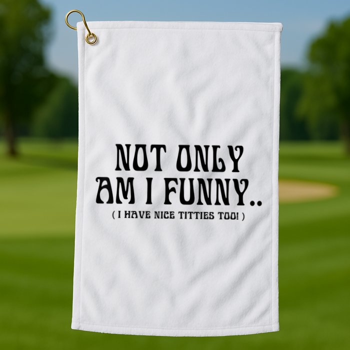 Not Only Am I Funny I Have Nice Titties Too Golf Towel