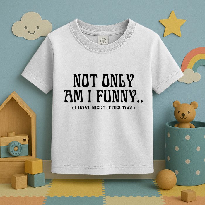 Not Only Am I Funny I Have Nice Titties Too Toddler T-Shirt