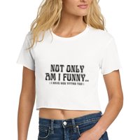 Not Only Am I Funny I Have Nice Titties Too Crop Top