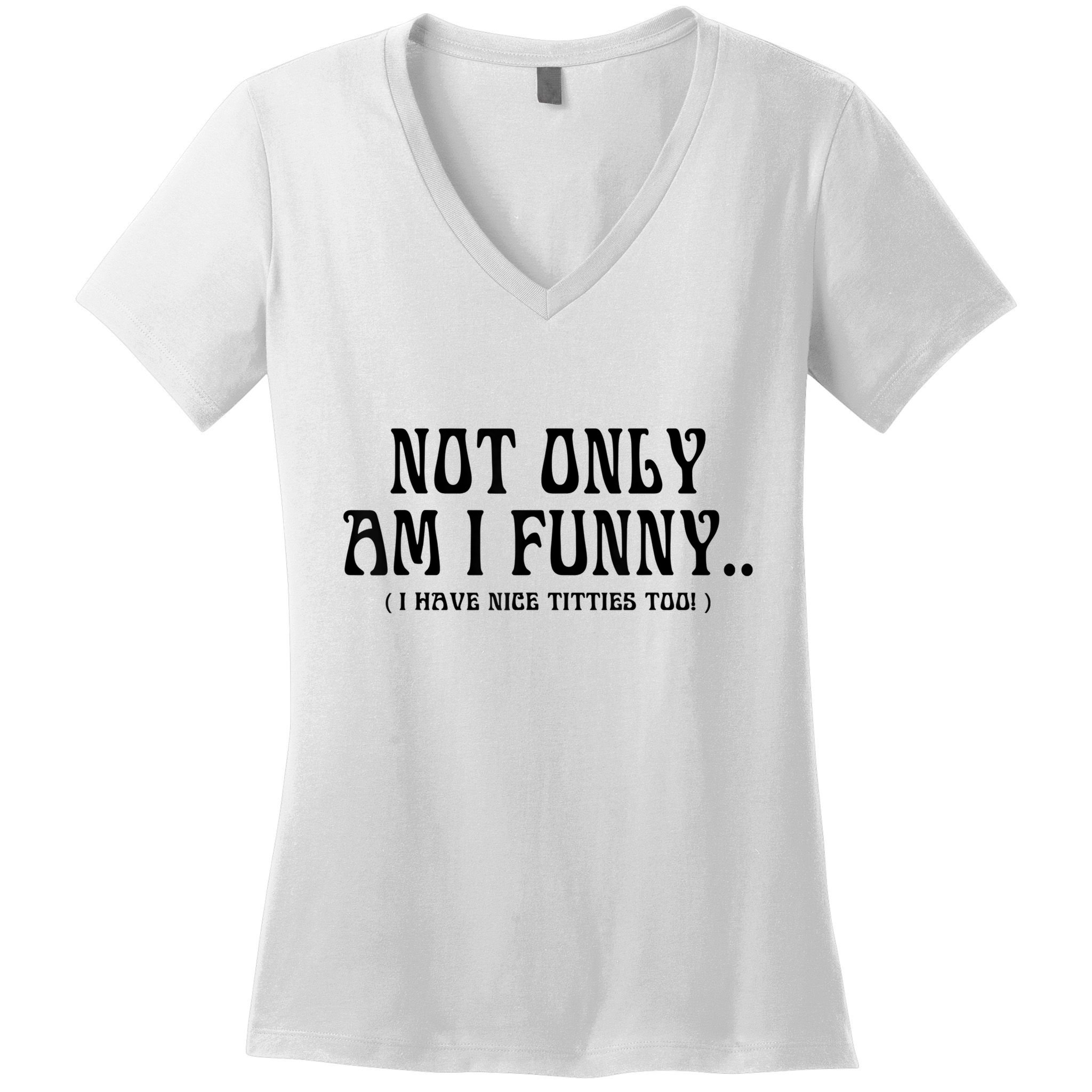 Not Only Am I Funny I Have Nice Titties Too Women's V-Neck T-Shirt