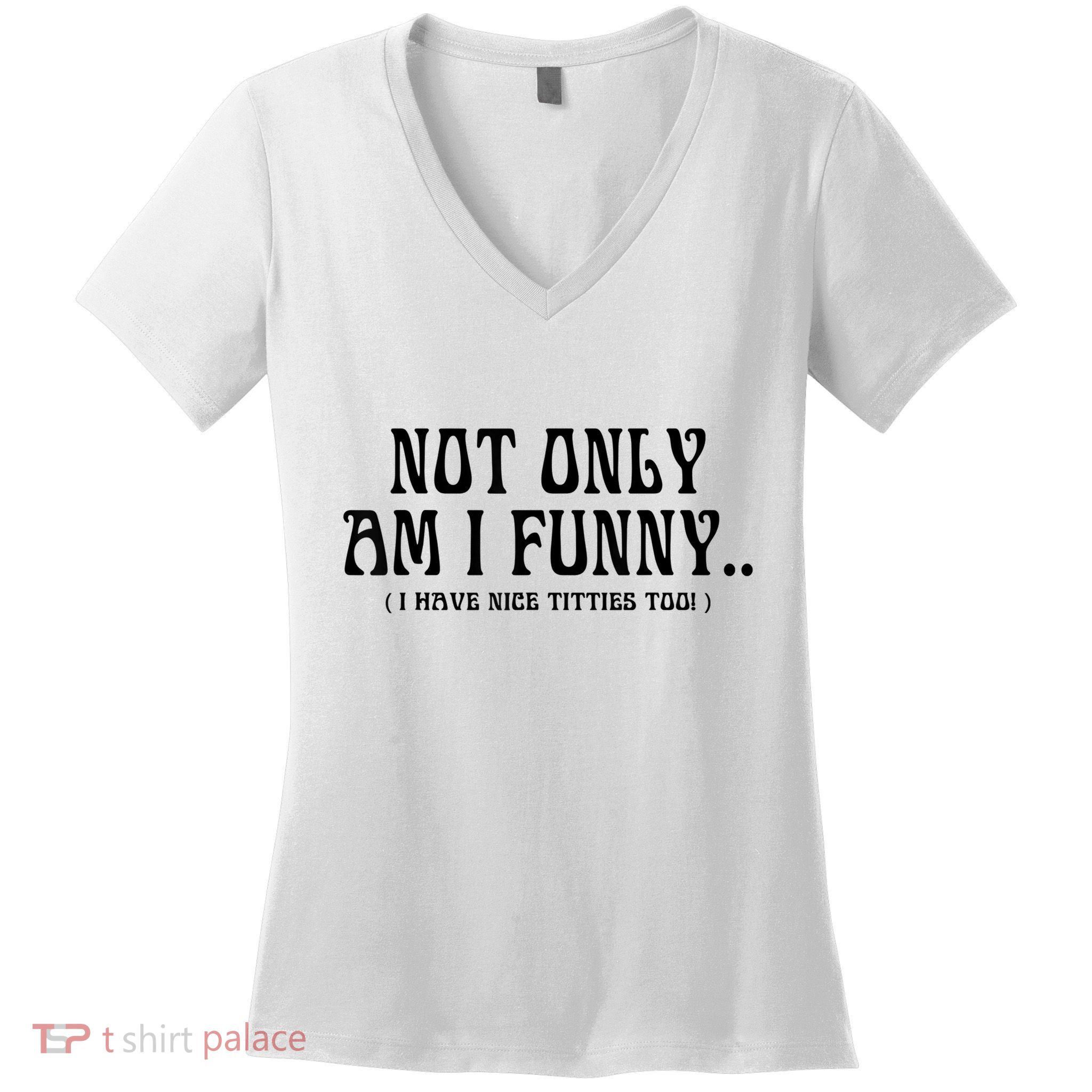 Not Only Am I Funny I Have Nice Titties Too Women's V-Neck T-Shirt