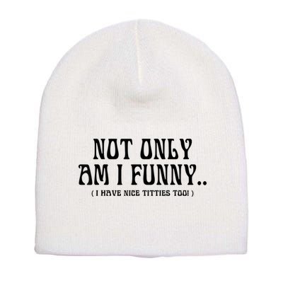Not Only Am I Funny I Have Nice Titties Too Short Acrylic Beanie