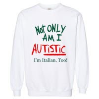 Not Only Am I Autistic IM Italian Too Funny Christmas Idea Garment-Dyed Sweatshirt