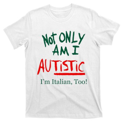 Not Only Am I Autistic IM Italian Too Funny Christmas Idea T-Shirt