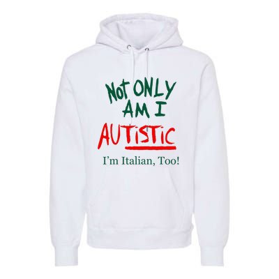 Not Only Am I Autistic IM Italian Too Funny Christmas Idea Premium Hoodie