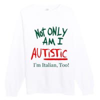 Not Only Am I Autistic IM Italian Too Funny Christmas Idea Premium Crewneck Sweatshirt