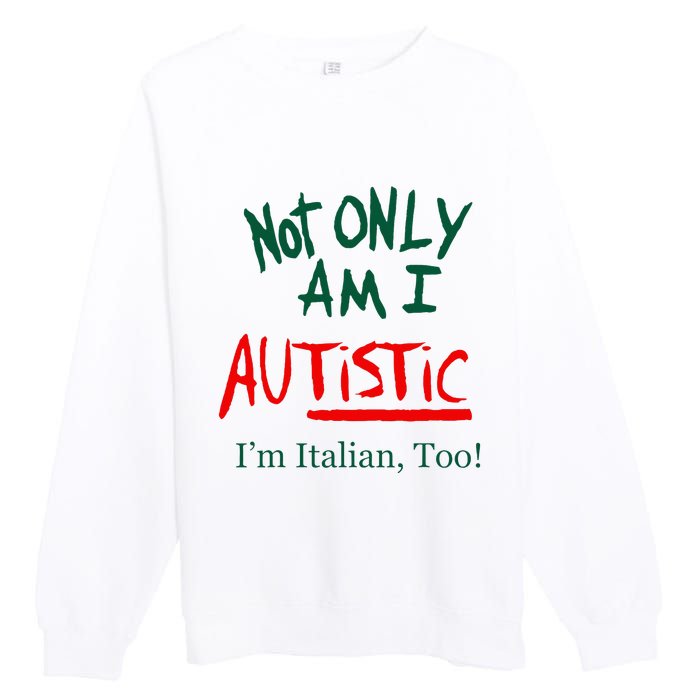 Not Only Am I Autistic IM Italian Too Funny Christmas Idea Premium Crewneck Sweatshirt