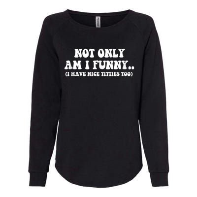 Not Only Am I Funny I Have Nice Titties Too Funny Womens California Wash Sweatshirt