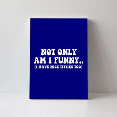 Not Only Am I Funny I Have Nice Titties Too Funny Canvas