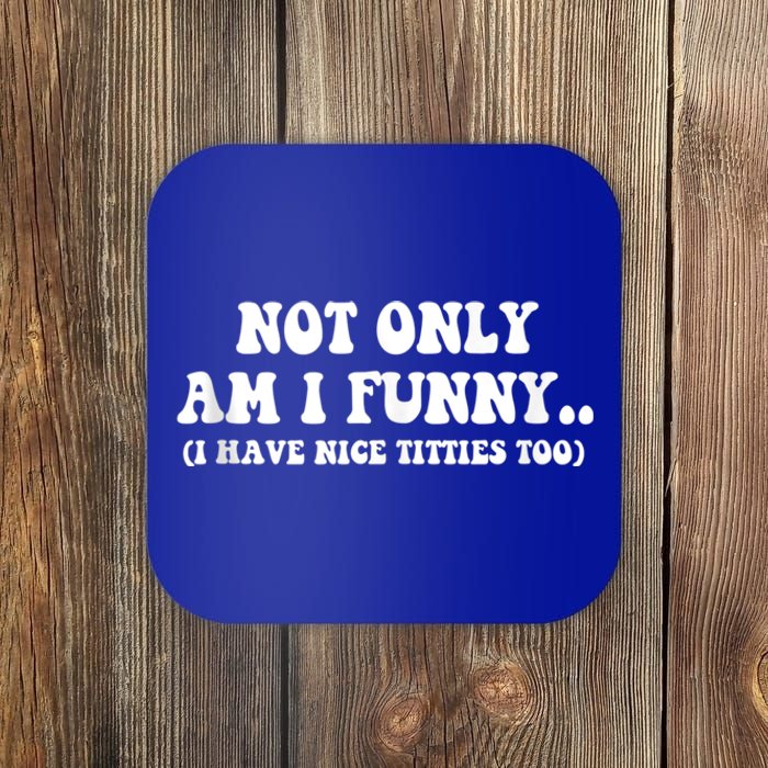 Not Only Am I Funny I Have Nice Titties Too Funny Coaster