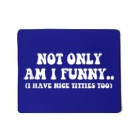 Not Only Am I Funny I Have Nice Titties Too Funny Mousepad