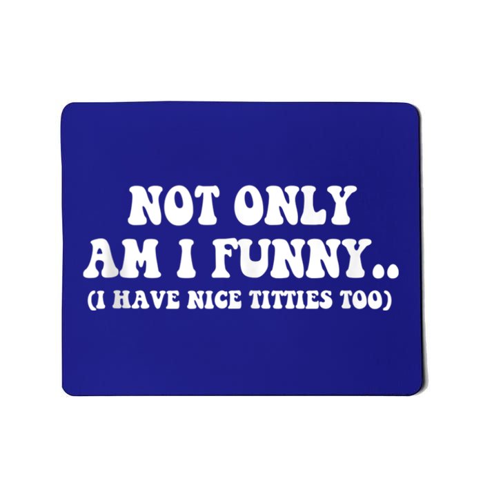 Not Only Am I Funny I Have Nice Titties Too Funny Mousepad