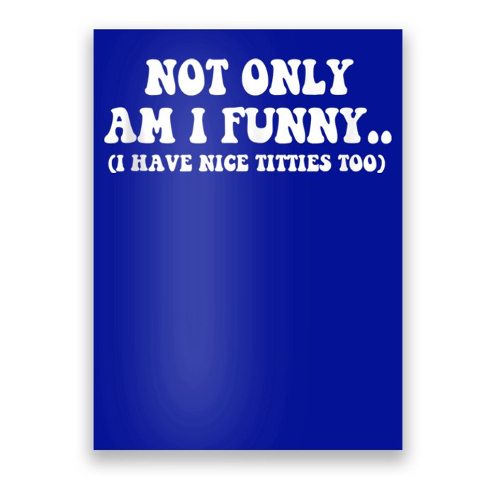 Not Only Am I Funny I Have Nice Titties Too Funny Poster