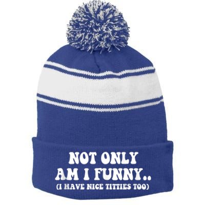 Not Only Am I Funny I Have Nice Titties Too Funny Stripe Pom Pom Beanie