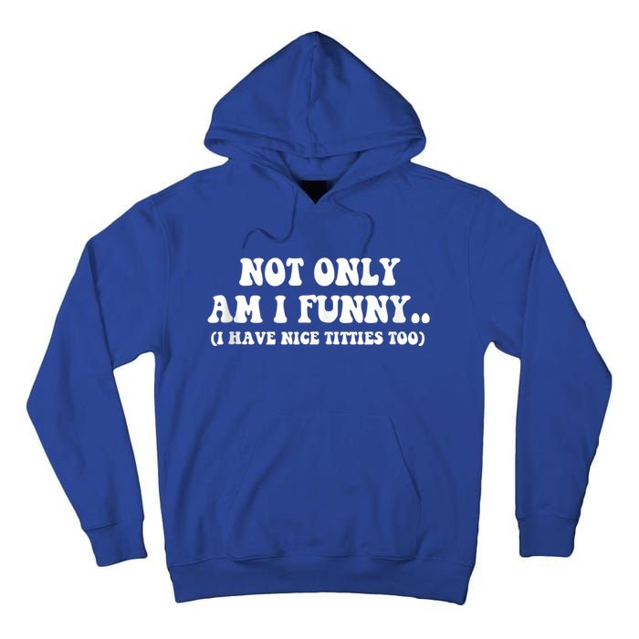 Not Only Am I Funny I Have Nice Titties Too Funny Tall Hoodie