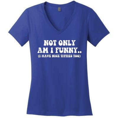 Not Only Am I Funny I Have Nice Titties Too Funny Women's V-Neck T-Shirt