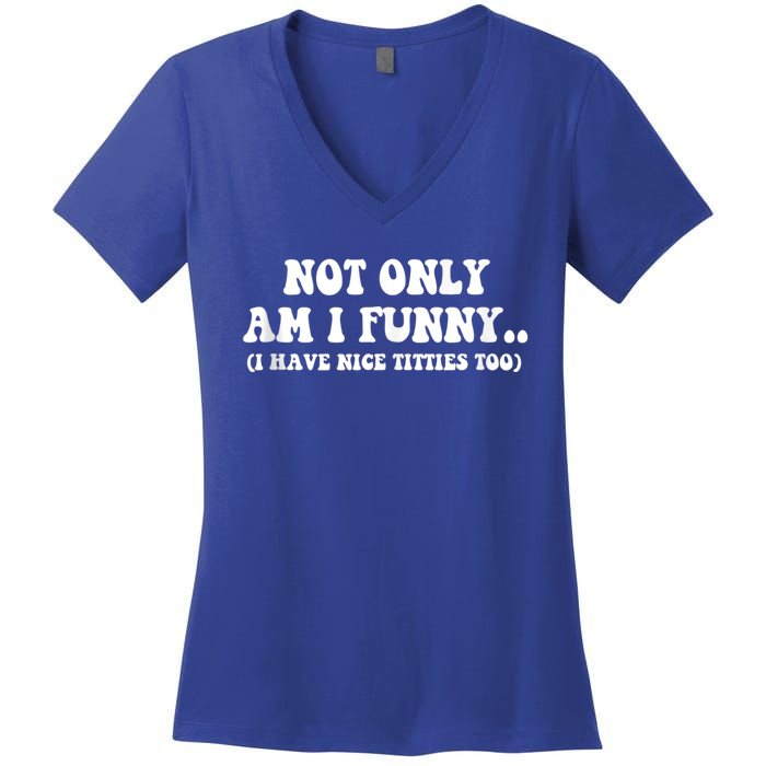 Not Only Am I Funny I Have Nice Titties Too Funny Women's V-Neck T-Shirt