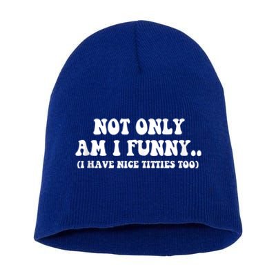 Not Only Am I Funny I Have Nice Titties Too Funny Short Acrylic Beanie