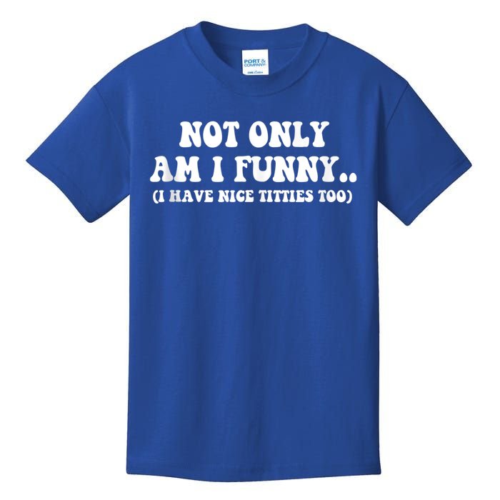 Not Only Am I Funny I Have Nice Titties Too Funny Kids T-Shirt