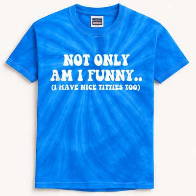 Not Only Am I Funny I Have Nice Titties Too Funny Kids Tie-Dye T-Shirt