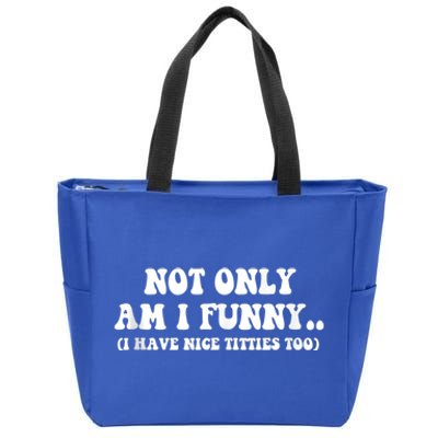 Not Only Am I Funny I Have Nice Titties Too Funny Zip Tote Bag