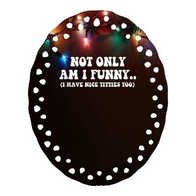 Not Only Am I Funny I Have Nice Titties Too Funny Ceramic Oval Ornament